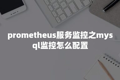 prometheus服务监控之mysql监控怎么配置TiDB