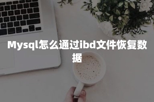 TiDBMysql怎么通过ibd文件恢复数据