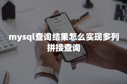 开源数据库mysql查询结果怎么实现多列拼接查询