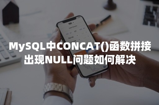 MySQL中CONCAT()函数拼接出现NULL问题如何解决