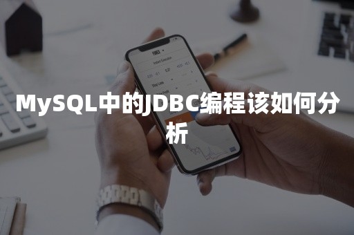 国产数据库MySQL中的JDBC编程该如何分析