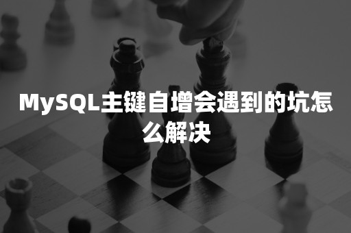 MySQL主键自增会遇到的坑怎么解决