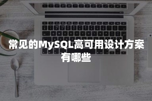 常见的MySQL高可用设计方案有哪些