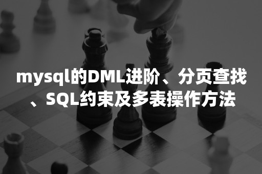 平凯星辰mysql的DML进阶、分页查找、SQL约束及多表操作方法