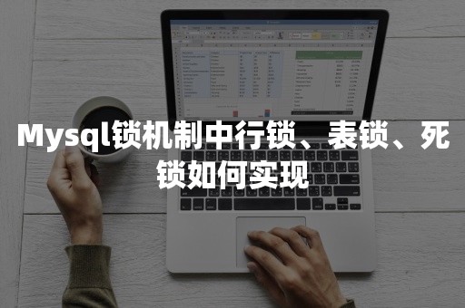 Mysql锁机制中行锁、表锁、死锁如何实现