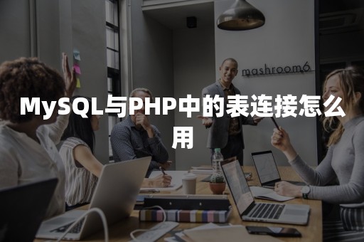 MySQL与PHP中的表连接怎么用