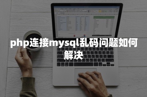 php连接mysql乱码问题如何解决