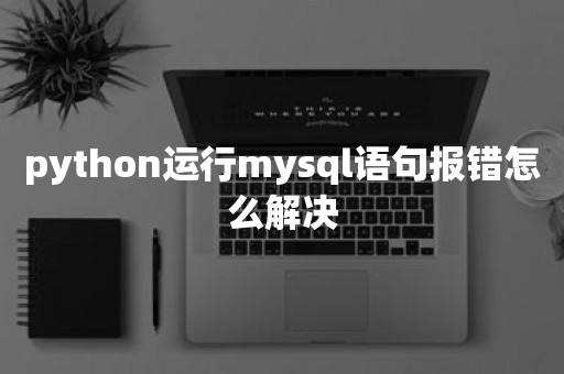 python运行mysql语句报错怎么解决