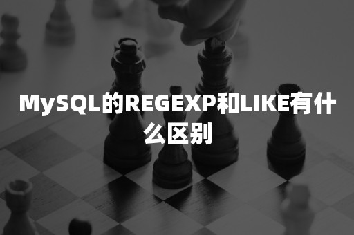 MySQL的REGEXP和LIKE有什么区别
