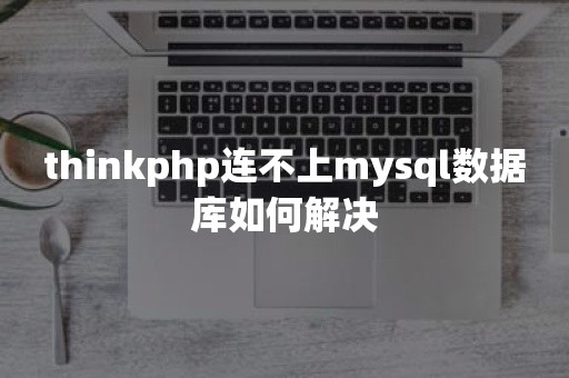 thinkphp连不上mysql数据库如何解决开源数据库