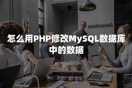 怎么用PHP修改MySQL数据库中的数据