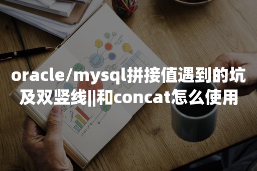 ***/mysql拼接值遇到的坑及双竖线||和concat怎么使用