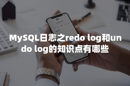 MySQL日志之redo log和undo log的知识点有哪些