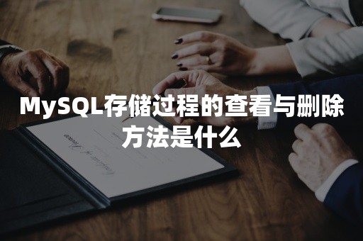 MySQL存储过程的查看与删除方法是什么