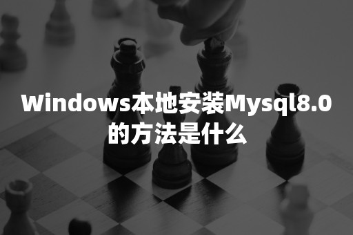 Windows本地安装Mysql8.0的方法是什么