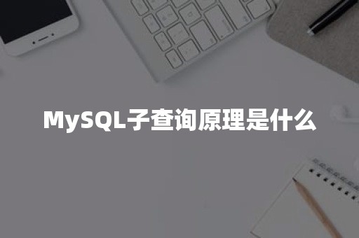 MySQL子查询原理是什么