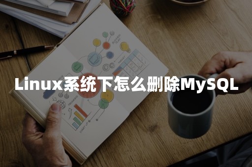 Linux系统下怎么删除MySQL