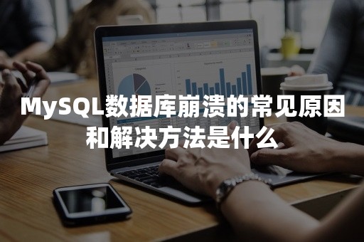 MySQL数据库崩溃的常见原因和解决方法是什么