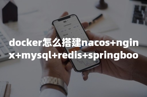 docker怎么搭建nacos+nginx+mysql+redis+springboot项目