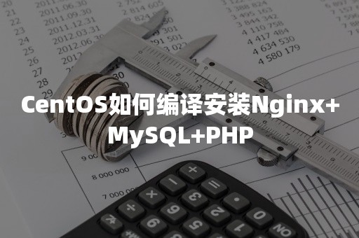 CentOS如何编译安装Nginx+MySQL+PHP