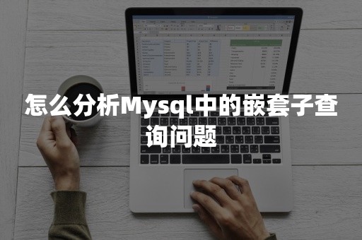 怎么分析Mysql中的嵌套子查询问题