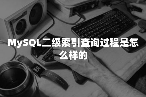 MySQL二级索引查询过程是怎么样的