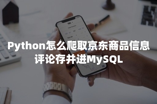 Python怎么爬取京东商品信息评论存并进MySQL