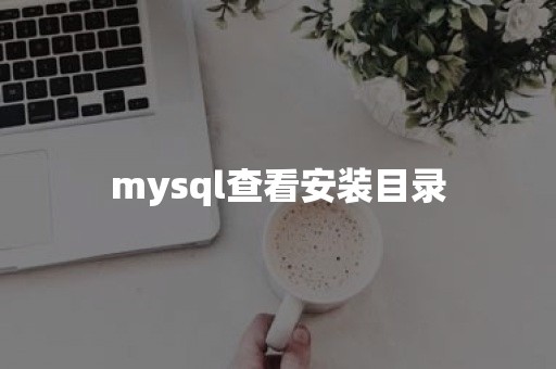 mysql查看安装目录