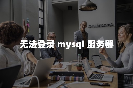 无法登录 mysql 服务器