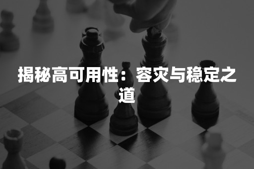 揭秘高可用性：容灾与稳定之道