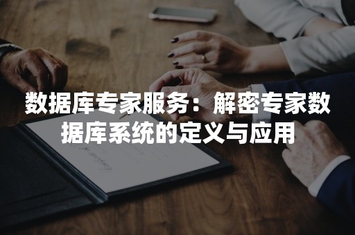 数据库专家服务：解密专家数据库系统的定义与应用