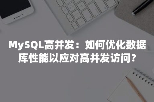 MySQL高并发：如何优化数据库性能以应对高并发访问？