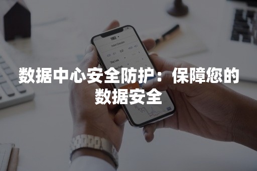 数据中心安全防护：保障您的数据安全