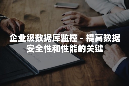 企业级数据库监控 - 提高数据安全性和性能的关键