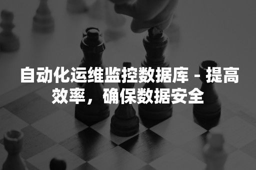 自动化运维监控数据库 - 提高效率，确保数据安全