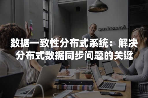 数据一致性分布式系统：解决分布式数据同步问题的关键