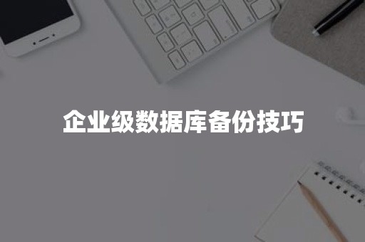 企业级数据库备份技巧