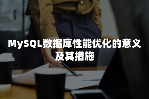 MySQL数据库性能优化的意义及其措施