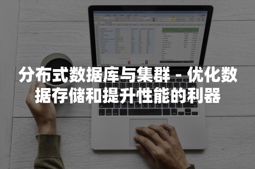 分布式数据库与集群 - 优化数据存储和提升性能的利器