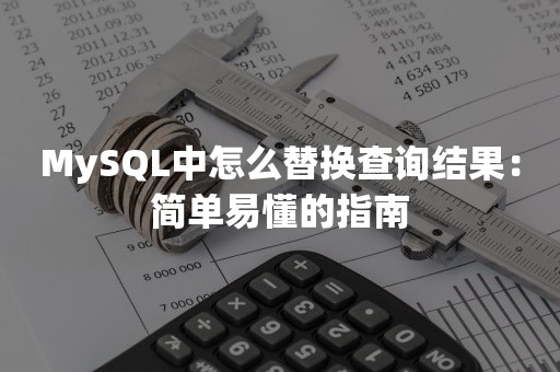 MySQL中怎么替换查询结果：简单易懂的指南