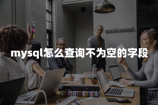 mysql怎么查询不为空的字段