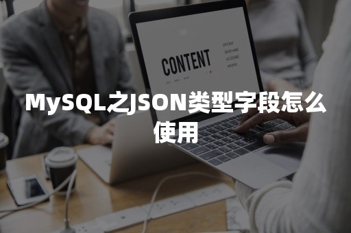 MySQL之JSON类型字段怎么使用