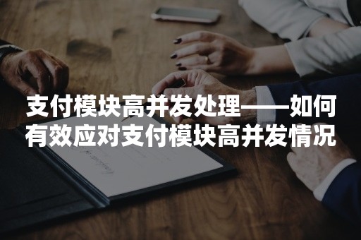 支付模块高并发处理——如何有效应对支付模块高并发情况