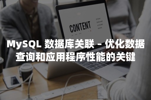 MySQL 数据库关联 – 优化数据查询和应用程序性能的关键