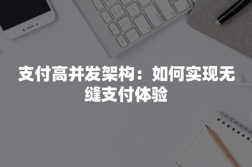 支付高并发架构：如何实现无缝支付体验