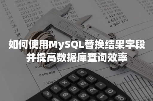 如何使用MySQL替换结果字段并提高数据库查询效率