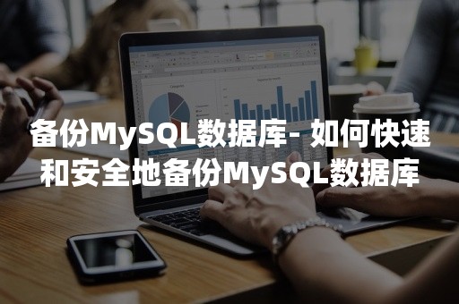 备份MySQL数据库- 如何快速和安全地备份MySQL数据库