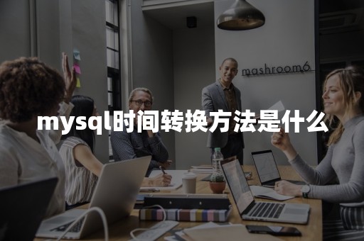 平凯星辰mysql时间转换方法是什么