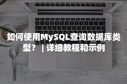 如何使用MySQL查询数据库类型？ | 详细教程和示例