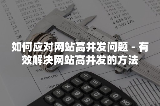 如何应对网站高并发问题 - 有效解决网站高并发的方法